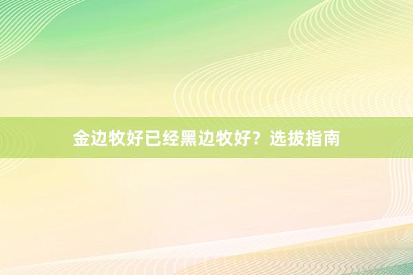 金边牧好已经黑边牧好？选拔指南
